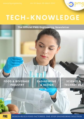 DESIGN+BUILD FOOD FACTORIES. ONE STOP ENGINEERING SOLUTION
TECH-KNOWLEDGE
FOOD & BEVERAGE
INDUSTRY
ENGINEERING
& DESIGN
SCIENCE &
TECHNOLOGY
Vol .03-Issue .08-March 2024
www.pmg.engineering
A
The Official PMG Engineering Newsletter
PMG
 