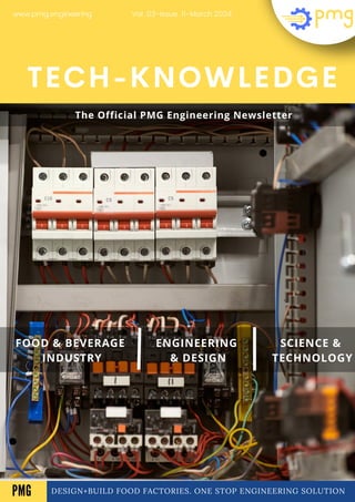 DESIGN+BUILD FOOD FACTORIES. ONE STOP ENGINEERING SOLUTION
TECH-KNOWLEDGE
FOOD & BEVERAGE
INDUSTRY
ENGINEERING
& DESIGN
SCIENCE &
TECHNOLOGY
Vol .03-Issue .11-March 2024
www.pmg.engineering
A
The Official PMG Engineering Newsletter
PMG
 