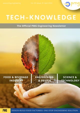 DESIGN+BUILD FOOD FACTORIES. ONE STOP ENGINEERING SOLUTION
TECH-KNOWLEDGE
FOOD & BEVERAGE
INDUSTRY
ENGINEERING
& DESIGN
SCIENCE &
TECHNOLOGY
Vol .03-Issue .15-April 2024
www.pmg.engineering
A
The Official PMG Engineering Newsletter
PMG
 