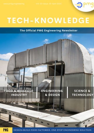 DESIGN+BUILD FOOD FACTORIES. ONE STOP ENGINEERING SOLUTION
TECH-KNOWLEDGE
FOOD & BEVERAGE
INDUSTRY
ENGINEERING
& DESIGN
SCIENCE &
TECHNOLOGY
Vol .03-Issue .16-April 2024
www.pmg.engineering
A
The Official PMG Engineering Newsletter
PMG
 