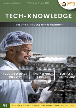 DESIGN+BUILD FOOD FACTORIES. ONE STOP ENGINEERING SOLUTION
TECH-KNOWLEDGE
FOOD & BEVERAGE
INDUSTRY
ENGINEERING
& DESIGN
SCIENCE &
TECHNOLOGY
Vol .02-Issue .11-March 2023
www.pmg.engineering
A
The Official PMG Engineering Newsletter
PMG
 
