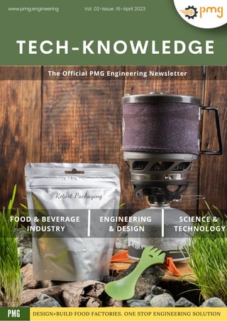 DESIGN+BUILD FOOD FACTORIES. ONE STOP ENGINEERING SOLUTION
TECH-KNOWLEDGE
FOOD & BEVERAGE
INDUSTRY
ENGINEERING
& DESIGN
SCIENCE &
TECHNOLOGY
Vol .02-Issue .16-April 2023
www.pmg.engineering
A
The Official PMG Engineering Newsletter
PMG
Retort Packaging
 