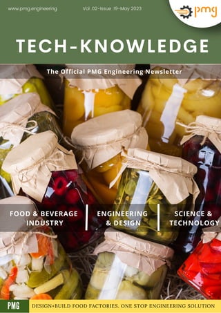 DESIGN+BUILD FOOD FACTORIES. ONE STOP ENGINEERING SOLUTION
TECH-KNOWLEDGE
FOOD & BEVERAGE
INDUSTRY
ENGINEERING
& DESIGN
SCIENCE &
TECHNOLOGY
Vol .02-Issue .19-May 2023
www.pmg.engineering
A
The Official PMG Engineering Newsletter
PMG
 