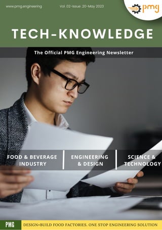 DESIGN+BUILD FOOD FACTORIES. ONE STOP ENGINEERING SOLUTION
TECH-KNOWLEDGE
FOOD & BEVERAGE
INDUSTRY
ENGINEERING
& DESIGN
SCIENCE &
TECHNOLOGY
Vol .02-Issue .20-May 2023
www.pmg.engineering
A
The Official PMG Engineering Newsletter
PMG
 