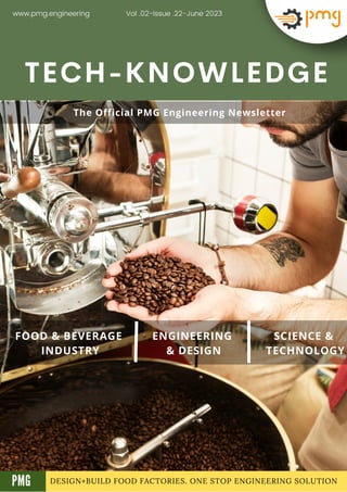 DESIGN+BUILD FOOD FACTORIES. ONE STOP ENGINEERING SOLUTION
TECH-KNOWLEDGE
FOOD & BEVERAGE
INDUSTRY
ENGINEERING
& DESIGN
SCIENCE &
TECHNOLOGY
Vol .02-Issue .22-June 2023
www.pmg.engineering
A
The Official PMG Engineering Newsletter
PMG
 