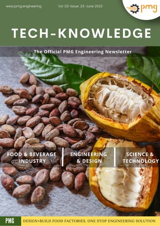 DESIGN+BUILD FOOD FACTORIES. ONE STOP ENGINEERING SOLUTION
TECH-KNOWLEDGE
FOOD & BEVERAGE
INDUSTRY
ENGINEERING
& DESIGN
SCIENCE &
TECHNOLOGY
Vol .02-Issue .23-June 2023
www.pmg.engineering
A
The Official PMG Engineering Newsletter
PMG
 