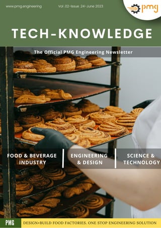 DESIGN+BUILD FOOD FACTORIES. ONE STOP ENGINEERING SOLUTION
TECH-KNOWLEDGE
FOOD & BEVERAGE
INDUSTRY
ENGINEERING
& DESIGN
SCIENCE &
TECHNOLOGY
Vol .02-Issue .24-June 2023
www.pmg.engineering
A
The Official PMG Engineering Newsletter
PMG
 