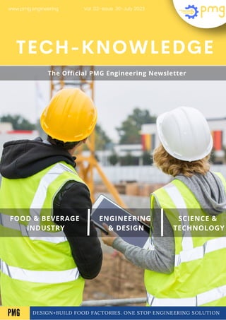 DESIGN+BUILD FOOD FACTORIES. ONE STOP ENGINEERING SOLUTION
TECH-KNOWLEDGE
FOOD & BEVERAGE
INDUSTRY
ENGINEERING
& DESIGN
SCIENCE &
TECHNOLOGY
Vol .02-Issue .30-July 2023
www.pmg.engineering
A
The Official PMG Engineering Newsletter
PMG
 