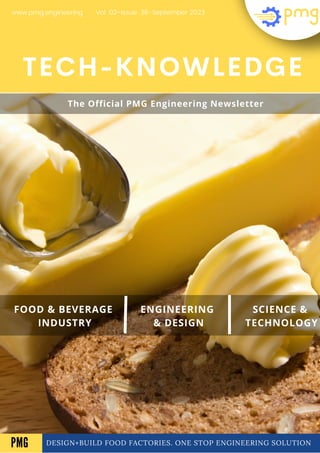 DESIGN+BUILD FOOD FACTORIES. ONE STOP ENGINEERING SOLUTION
TECH-KNOWLEDGE
FOOD & BEVERAGE
INDUSTRY
ENGINEERING
& DESIGN
SCIENCE &
TECHNOLOGY
Vol .02-Issue .36-September 2023
www.pmg.engineering
A
The Official PMG Engineering Newsletter
PMG
 