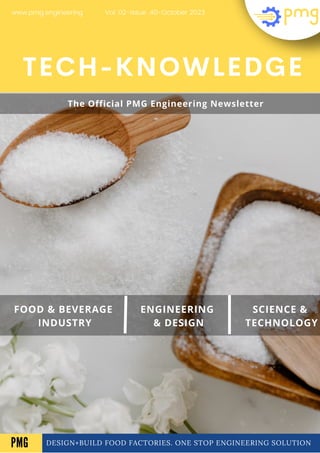 DESIGN+BUILD FOOD FACTORIES. ONE STOP ENGINEERING SOLUTION
TECH-KNOWLEDGE
FOOD & BEVERAGE
INDUSTRY
ENGINEERING
& DESIGN
SCIENCE &
TECHNOLOGY
Vol .02-Issue .40-October 2023
www.pmg.engineering
A
The Official PMG Engineering Newsletter
PMG
 