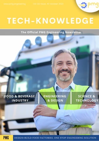 DESIGN+BUILD FOOD FACTORIES. ONE STOP ENGINEERING SOLUTION
TECH-KNOWLEDGE
FOOD & BEVERAGE
INDUSTRY
ENGINEERING
& DESIGN
SCIENCE &
TECHNOLOGY
Vol .02-Issue .41-October 2023
www.pmg.engineering
A
The Official PMG Engineering Newsletter
PMG
 