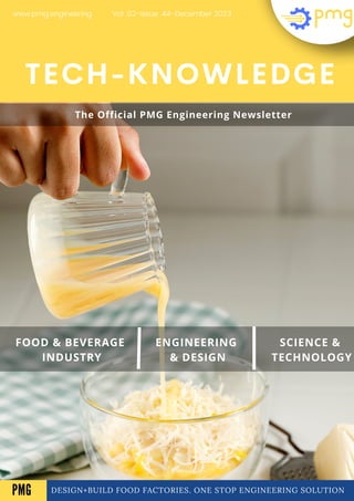 DESIGN+BUILD FOOD FACTORIES. ONE STOP ENGINEERING SOLUTION
TECH-KNOWLEDGE
FOOD & BEVERAGE
INDUSTRY
ENGINEERING
& DESIGN
SCIENCE &
TECHNOLOGY
Vol .02-Issue .44-December 2023
www.pmg.engineering
A
The Official PMG Engineering Newsletter
PMG
 