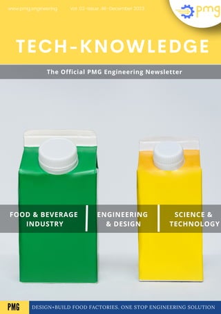 DESIGN+BUILD FOOD FACTORIES. ONE STOP ENGINEERING SOLUTION
TECH-KNOWLEDGE
FOOD & BEVERAGE
INDUSTRY
ENGINEERING
& DESIGN
SCIENCE &
TECHNOLOGY
Vol .02-Issue .46-December 2023
www.pmg.engineering
A
The Official PMG Engineering Newsletter
PMG
 