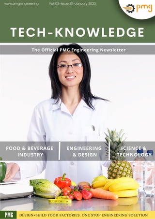 FOOD & BEVERAGE
INDUSTRY
ENGINEERING
& DESIGN
SCIENCE &
TECHNOLOGY
DESIGN+BUILD FOOD FACTORIES. ONE STOP ENGINEERING SOLUTION
TECH-KNOWLEDGE
Vol .02-Issue .01-January 2023
www.pmg.engineering
A
The Official PMG Engineering Newsletter
PMG
 