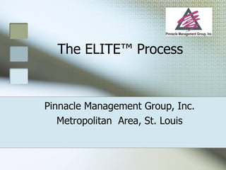 The ELITE™ Process  Pinnacle Management Group, Inc. Metropolitan  Area, St. Louis 