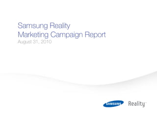 Samsung Reality
Marketing Campaign Report
August 31, 2010
 