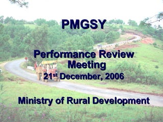 PMGSY Performance Review Meeting 21 st  December, 2006 Ministry of Rural Development 