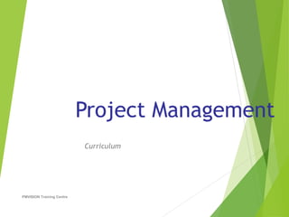 Project Management
Curriculum
PMVISION Training Centre
 