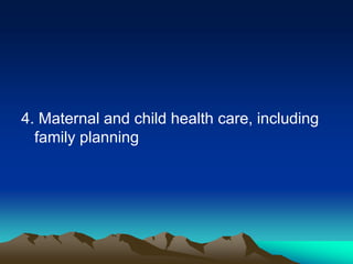 4. Maternal and child health care, including
family planning

 