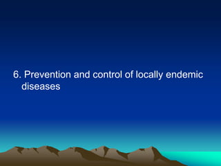 6. Prevention and control of locally endemic
diseases

 
