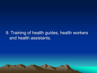 9. Training of health guides, health workers
and health assistants.

 