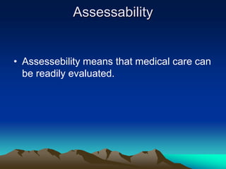 Assessability

• Assessebility means that medical care can
be readily evaluated.

 
