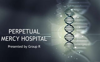 PERPETUAL
MERCY HOSPITAL
Presented by Group R
 