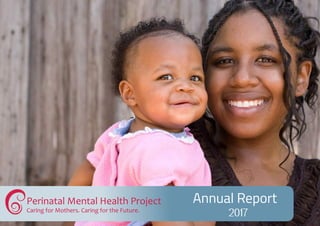 2017
Annual Report
Caring for Mothers. Caring for the Future.
Perinatal Mental Health Project
 