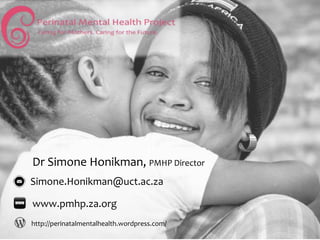 Simone.Honikman@uct.ac.za
Dr Simone Honikman, PMHP Director
www.pmhp.za.org
http://perinatalmentalhealth.wordpress.com/
 