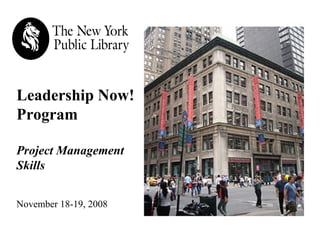 Leadership Now! Program   Project Management Skills November 18-19, 2008 