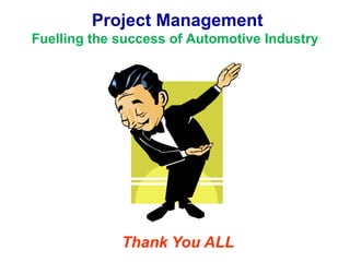 Thank You ALL Project Management Fuelling the success of Automotive Industry