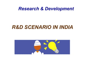 Research & DevelopmentR&D SCENARIO IN INDIA