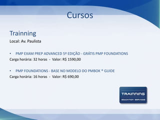 Cursos
Trainning
Local: Av. Paulista
• PMP EXAM PREP ADVANCED 5º EDIÇÃO - GRÁTIS PMP FOUNDATIONS
Carga horária: 32 horas - Valor: R$ 1590,00
• PMP FOUNDATIONS - BASE NO MODELO DO PMBOK ® GUIDE
Carga horária: 16 horas - Valor: R$ 690,00

 