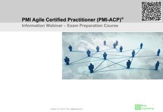 PMI-ACP®
Certification Preparation - Introduction 20.May 15, Frank H. Ritz, ritz@ritzeng.com Page 1
PMI Agile Certified Practitioner (PMI-ACP)®
Information Webinar – Exam Preparation Course
 