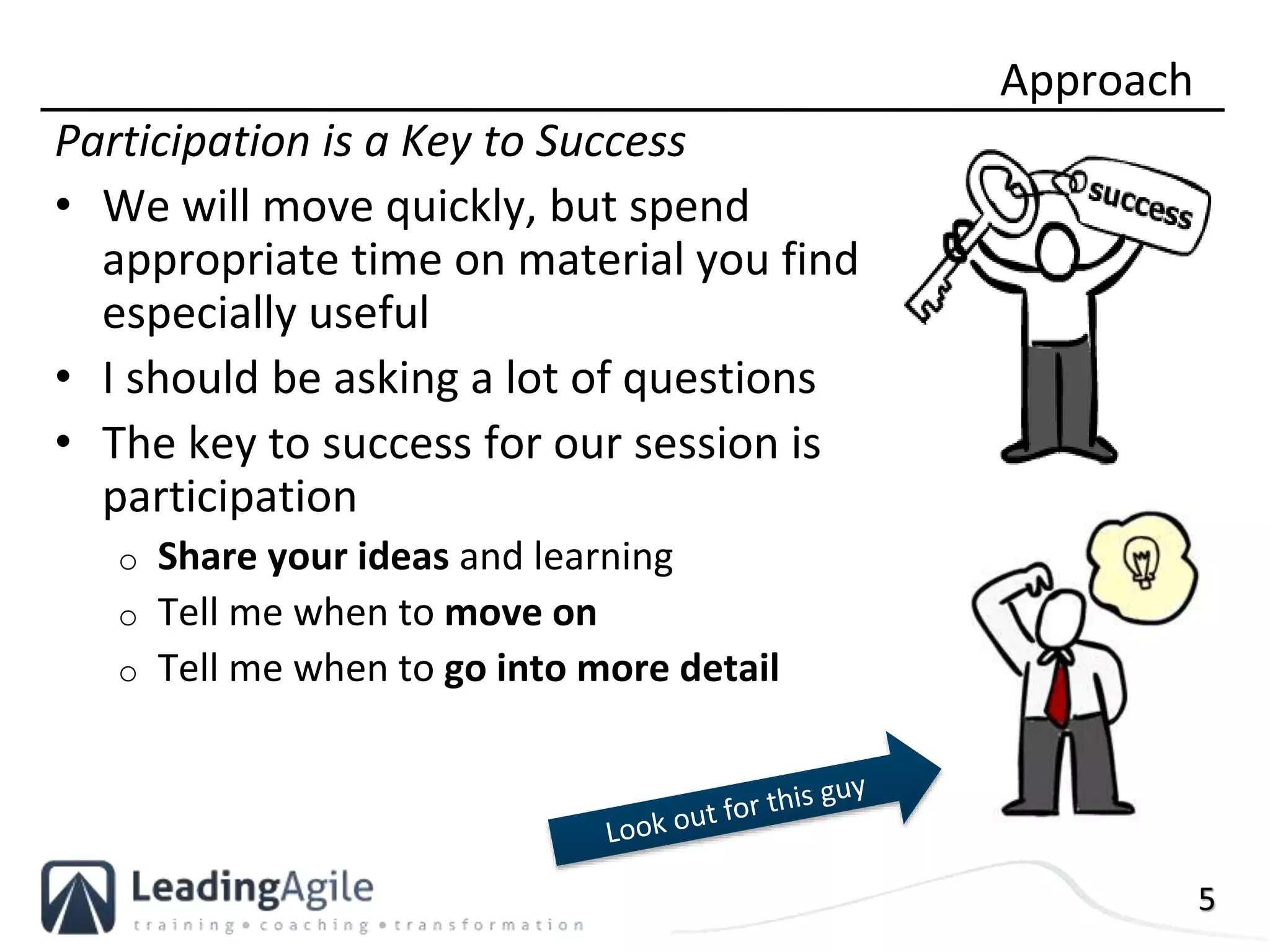 5
Participation is a Key to Success
• We will move quickly, but spend
appropriate time on material you find
especially useful
• I should be asking a lot of questions
• The key to success for our session is
participation
o Share your ideas and learning
o Tell me when to move on
o Tell me when to go into more detail
Approach
 