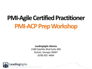 PMI-AgileCertifiedPractitioner
PMI-ACPPrepWorkshop
LeadingAgile Atlanta
2180 Satellite Blvd Suite 400
Duluth, Georgia 30097
(678) 935 -4664
 