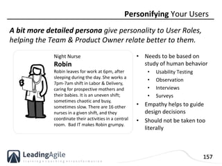 157
A bit more detailed persona give personality to User Roles,
helping the Team & Product Owner relate better to them.
Pe...