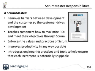 159
A ScrumMaster:
• Removes barriers between development
and the customer so the customer drives
development
• Teaches cu...