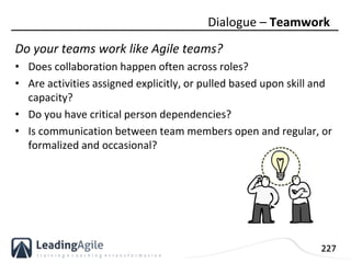 227
Do your teams work like Agile teams?
• Does collaboration happen often across roles?
• Are activities assigned explici...