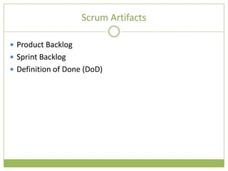 Scrum Artifacts

 Product Backlog
 Sprint Backlog
 Definition of Done (DoD)
 