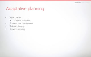 LEANDROFARIA.COM.BR

Adaptative planning
• 
• 
• 
• 

Agile charter:
• 
Elevator statement;
Business case development;
Release planning;
Iteration planning.

 