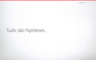 LEANDROFARIA.COM.BR

Tudo são hipóteses.

 