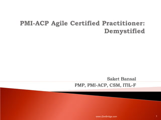 Saket Bansal
PMP, PMI-ACP, CSM, ITIL-F




        www.iZenBridge.com   1
 