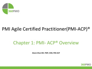 360PMO
PMI Agile Certified Practitioner(PMI-ACP)®
Certification overview
Aleem Khan
 