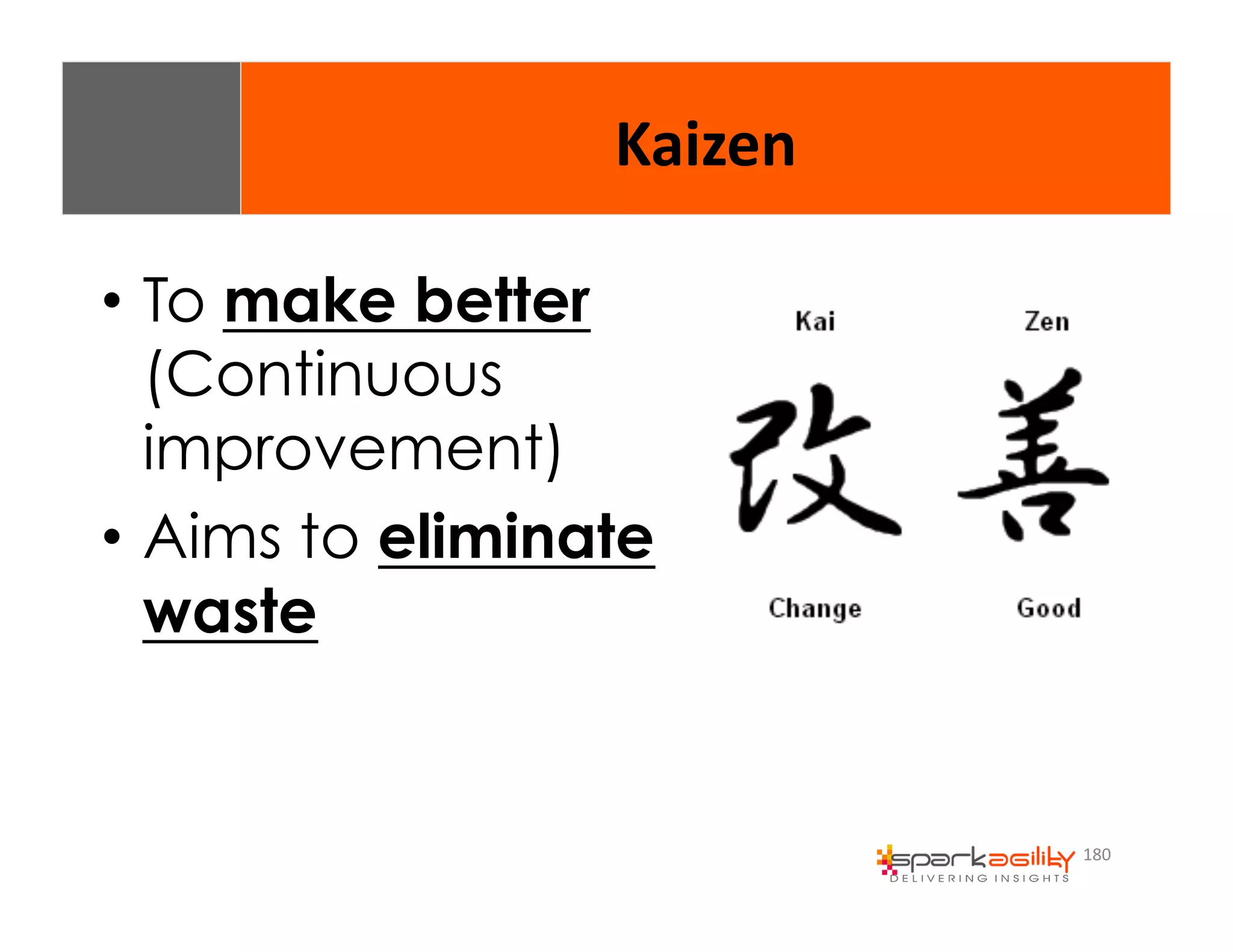 180 
Kaizen 
• To make better 
(Continuous 
improvement) 
• Aims to eliminate 
waste 
 