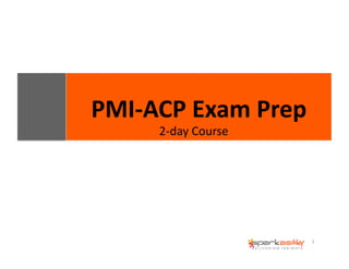 1 
PMI-­‐ACP 
Exam 
Prep 
2-­‐day 
Course 
 