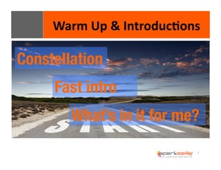 Warm 
Up 
& 
Introduc8ons 
2 
Constellation 
Fast intro 
What’s in it for me? 
 