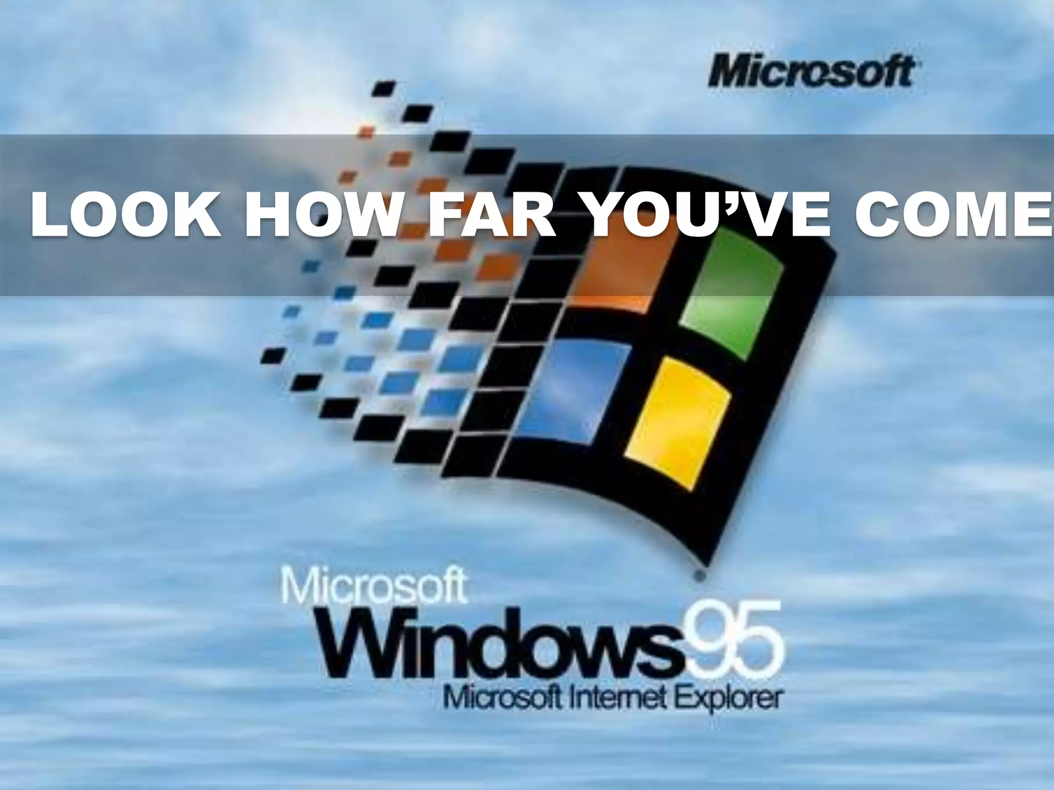 LOOK HOW FAR YOU’VE COME
 