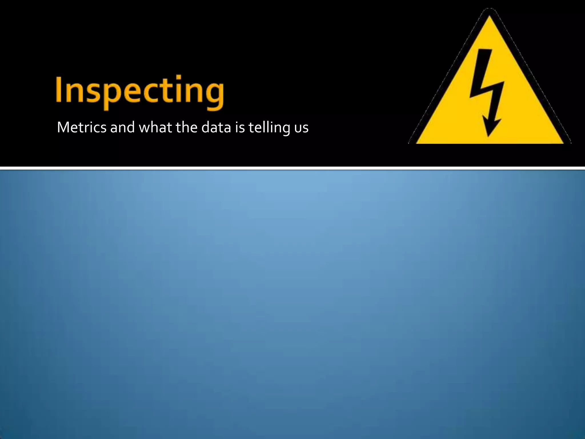 Metrics and what the data is telling us
 