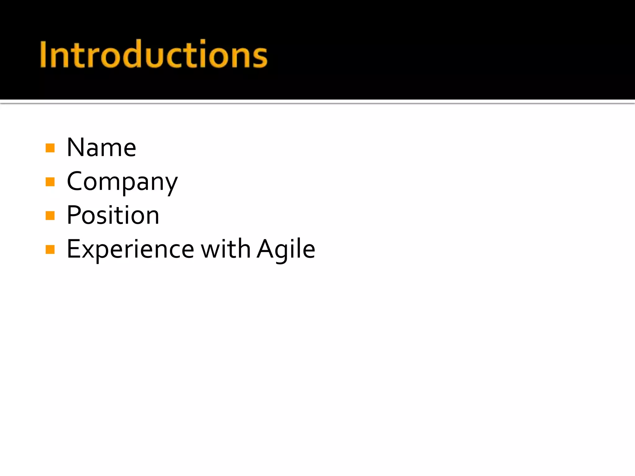    Name
   Company
   Position
   Experience with Agile
 